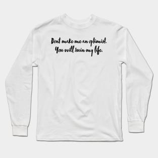 don't make me an optimist Long Sleeve T-Shirt